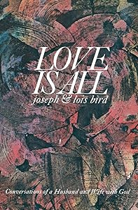 Love is All: Conversations of a Husband and Wife with God by Joseph Bird