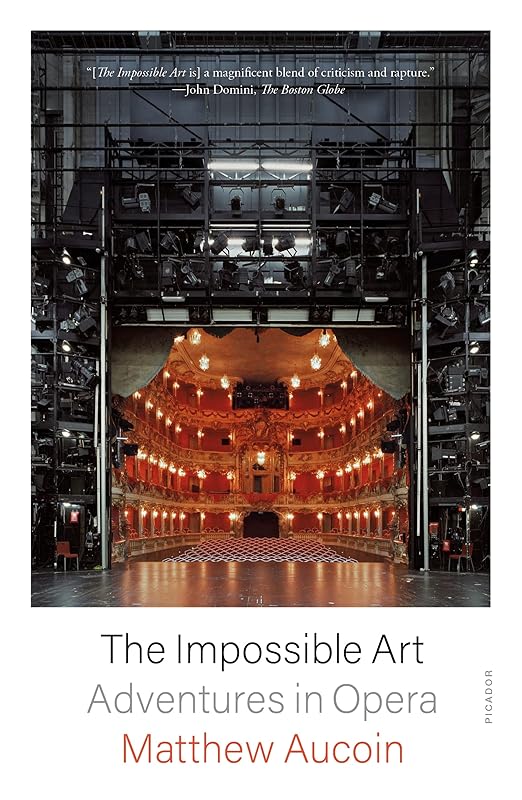 The Impossible Art: Adventures in Opera by Matthew Aucoin