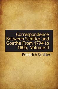 Correspondence Between Schiller and Goethe From 1794 to 1805, Volume II