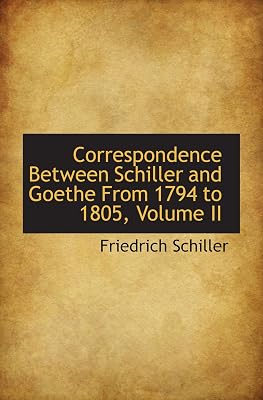 Correspondence Between Schiller and Goethe From 1794 to 1805, Volume II