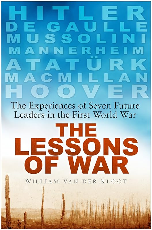 Lessons of War: The Experiences of Seven Future Leaders in the First World War by William Van der Kloot