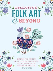 Creative Folk Art and Beyond: Inspiring tips, projects, and ideas for creating cheerful folk art inspired by the Scandinavian concept of hygge (Creative...and Beyond) by Flora Waycott