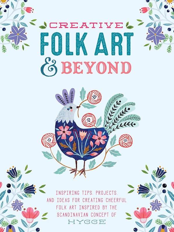 Creative Folk Art and Beyond: Inspiring tips, projects, and ideas for creating cheerful folk art inspired by the Scandinavian concept of hygge (Creative...and Beyond) by Flora Waycott