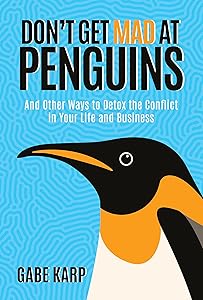 Don't Get Mad at Penguins: And Other Ways to Detox the Conflict in Your Life and Business by Gabe Karp