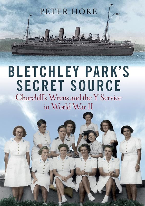 Bletchley Park's Secret Source: Churchill's Wrens and the Y Service in World War II by Peter Hore