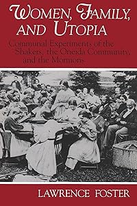 Women, Family, and Utopia: Communal Experiments of the Shakers, the Oneida Community, and the Mormons (Utopianism and Communitarianism)