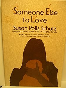 Someone Else to Love: A Poetic Journal Recording the Feelings of the Author Before, During, and After Pregnancy by Susan Polis Schutz