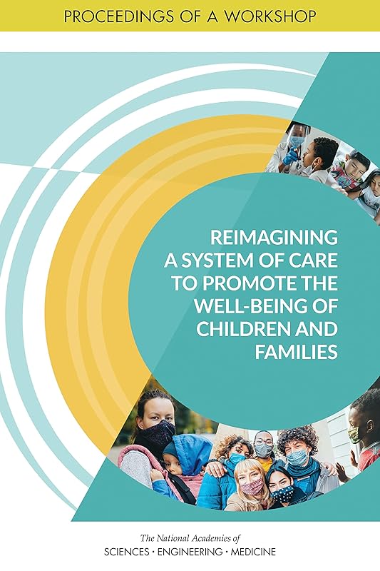 Reimagining a System of Care to Promote the Well-Being of Children and Families: Proceedings of a Workshop by and Medicine National Academies of Sciences, Engineering