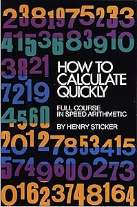 How to Calculate Quickly: Full Course in Speed Arithmetic (Dover Books on Mathematics) by Henry Sticker