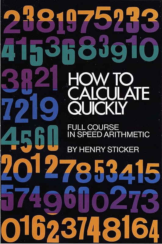 How to Calculate Quickly: Full Course in Speed Arithmetic (Dover Books on Mathematics) by Henry Sticker