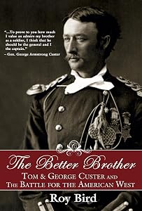 The Better Brother: Tom & George Custer and the Battle for the American West by Roy Bird