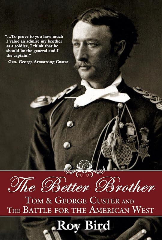 The Better Brother: Tom & George Custer and the Battle for the American West by Roy Bird