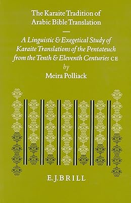 The Karaite Tradition of Arabic Bible Translation: A Linguistic and Exegetical Study of Karaite Translations of the Pentateuch from the Tenth and ... C.E. (Etudes Sur Le Judaisme Medieval)
