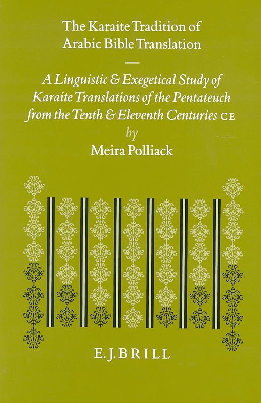 The Karaite Tradition of Arabic Bible Translation: A Linguistic and Exegetical Study of Karaite Translations of the Pentateuch from the Tenth and ... C.E. (Etudes Sur Le Judaisme Medieval) by Meira Polliack