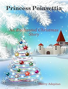 Princess Poinsettia: An Enchanted Christmas Story by Sherry Adepitan
