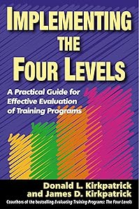 Implementing the Four Levels: A Practical Guide for Effective Evaluation of Training Programs