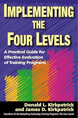 Implementing the Four Levels: A Practical Guide for Effective Evaluation of Training Programs