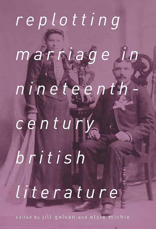 Replotting Marriage in Nineteenth-Century British Literature by Jill Galvan