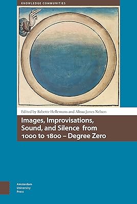 Images, Improvisations, Sound, and Silence from 1000 to 1800 - Degree Zero (Knowledge Communities)
