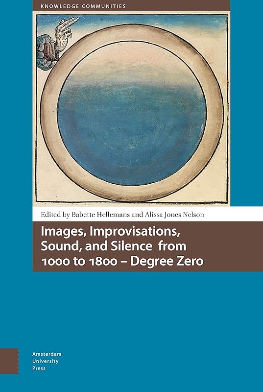 Images, Improvisations, Sound, and Silence from 1000 to 1800 - Degree Zero (Knowledge Communities) by Babette Hellemans