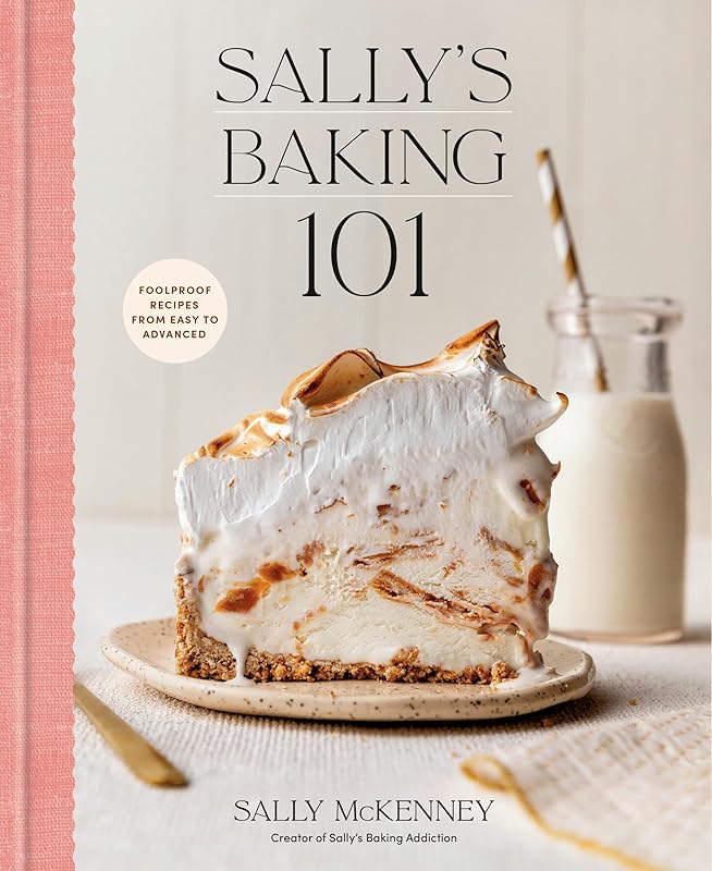 Sally's Baking 101: Foolproof Recipes from Easy to Advanced by Sally McKenney