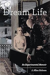 Dream Life: An Experimental Memoir by J. Allan Hobson