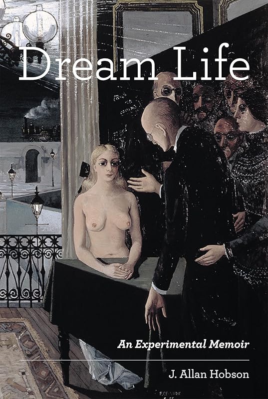Dream Life: An Experimental Memoir by J. Allan Hobson