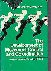 The Development of movement control and coordination (Wiley series in developmental psychology) by J.A. Scott Kelso