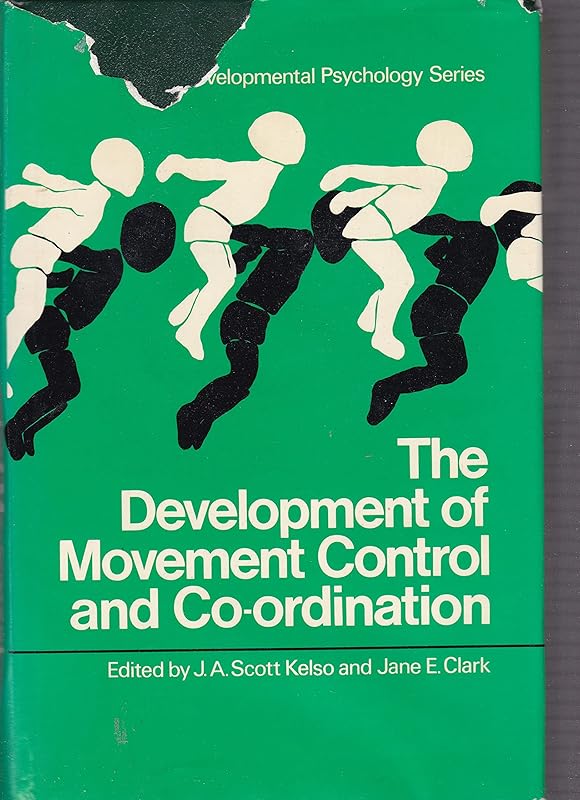 The Development of movement control and coordination (Wiley series in developmental psychology) by J.A. Scott Kelso