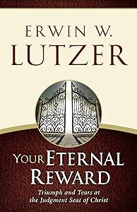 Your Eternal Reward: Triumph and Tears at the Judgment Seat of Christ by Erwin W. Lutzer