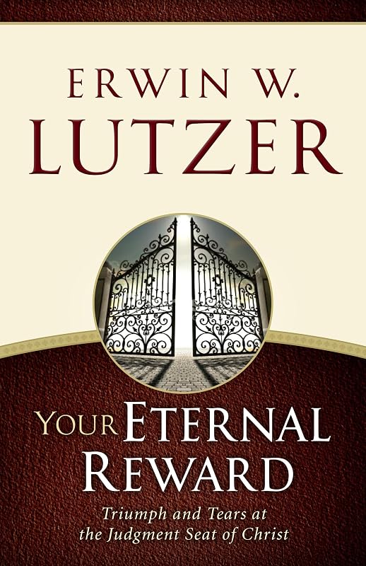 Your Eternal Reward: Triumph and Tears at the Judgment Seat of Christ by Erwin W. Lutzer