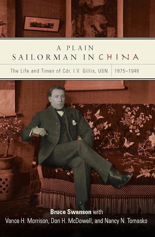 A Plain Sailorman in China: The Life of and Times of Cdr. I.V. Gillis, USN, 1875–1943 by Bruce Swanson