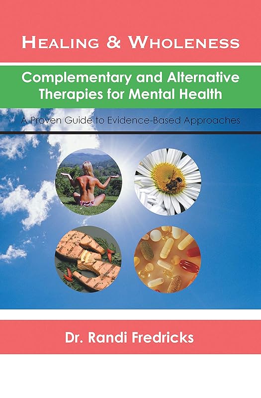 Healing and Wholeness: Complementary and Alternative Therapies for Mental Health by Dr. Randi Fredricks