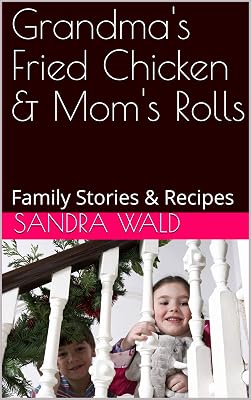 Grandma's Fried Chicken & Mom's Rolls: Family Stories & Recipes