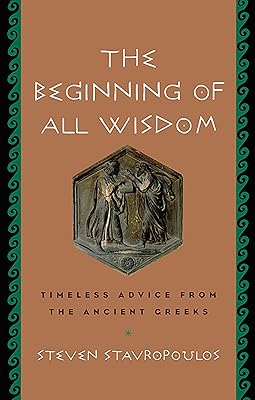 The Beginning of All Wisdom: Timeless Advice from the Ancient Greeks