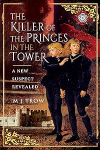 The Killer of the Princes in the Tower: A New Suspect Revealed