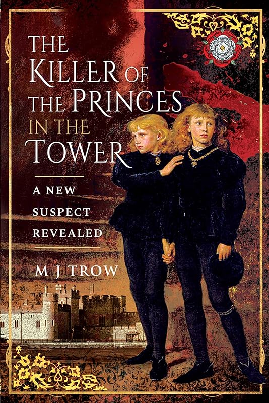 The Killer of the Princes in the Tower: A New Suspect Revealed by M. J. Trow