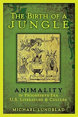 The Birth of a Jungle: Animality in Progressive-Era U.S. Literature and Culture