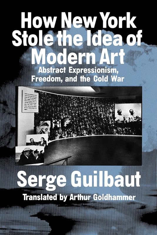 How New York Stole the Idea of Modern Art by Serge Guilbaut
