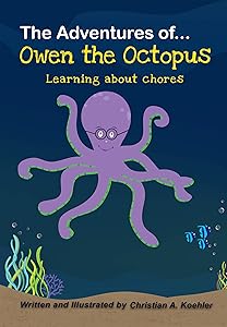 The Adventures of Owen the Octopus Learning about chores by Christian A. Koehler