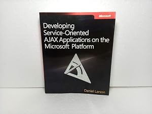 Developing Service-Oriented AJAX Applications on the Microsoft® Platform by Daniel Larson