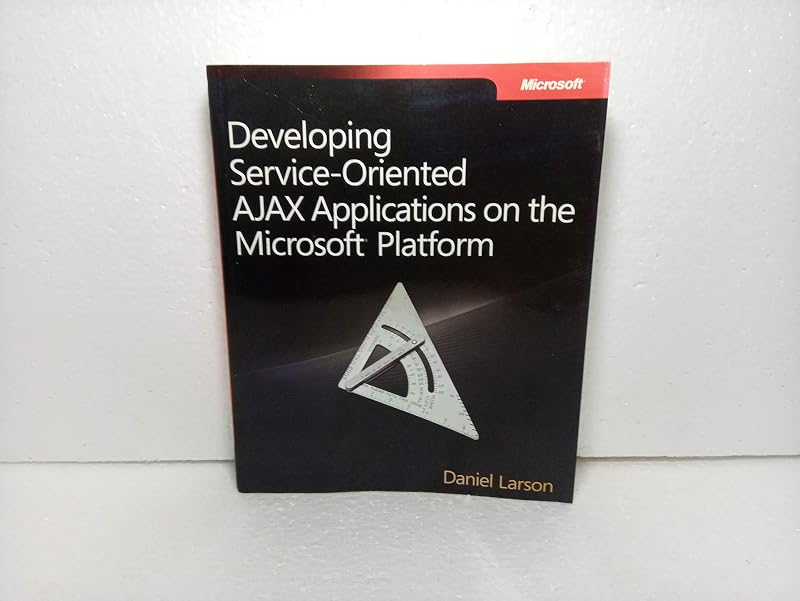 Developing Service-Oriented AJAX Applications on the Microsoft® Platform by Daniel Larson