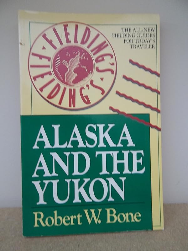 Fielding's Alaska and the Yukon (Fielding Travel Books) by Robert W. Bone
