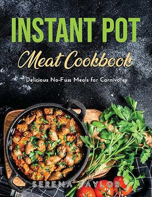 Instant Pot Meat Cookbook: Delicious No-Fuss Meals for Carnivores