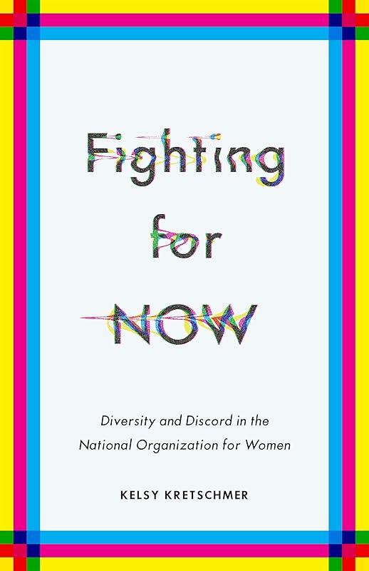 Fighting for NOW: Diversity and Discord in the National Organization for Women by Kelsy Kretschmer