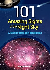 101 Amazing Sights of the Night Sky: A Guided Tour for Beginners by George Moromisato