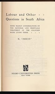 Labour and Other Questions in South Africa: Being Mainly Considerations on the Rational and Profitable Treatment of the Coloured Races Living There by Indicus