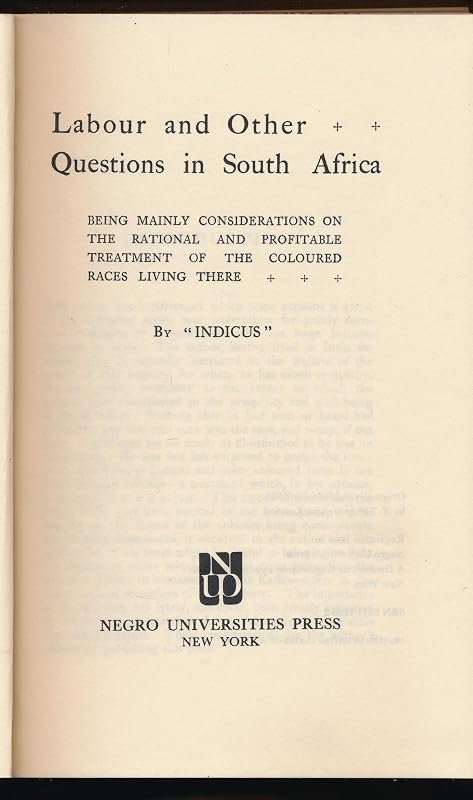 Labour and Other Questions in South Africa: Being Mainly Considerations on the Rational and Profitable Treatment of the Coloured Races Living There by Indicus