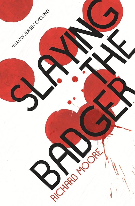 Slaying the Badger: LeMond, Hinault and the Greatest Ever Tour de France by Richard Moore