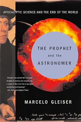 The Prophet and the Astronomer: Apocalyptic Science and the End of the World: A Scientific Journey to the End of Time